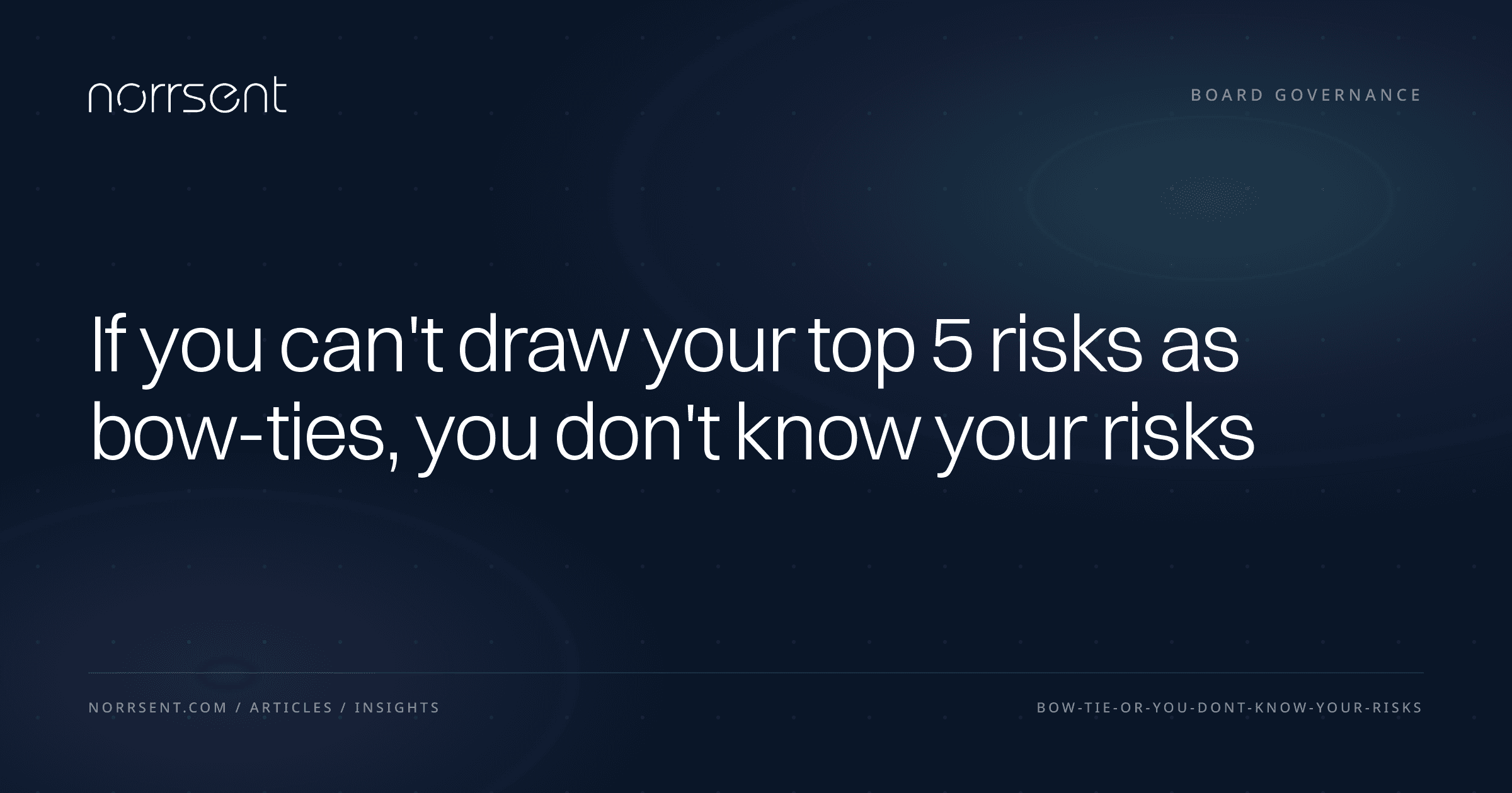If you can't draw your top 5 risks as bow-ties, you don't know your risks — Norrsent insight