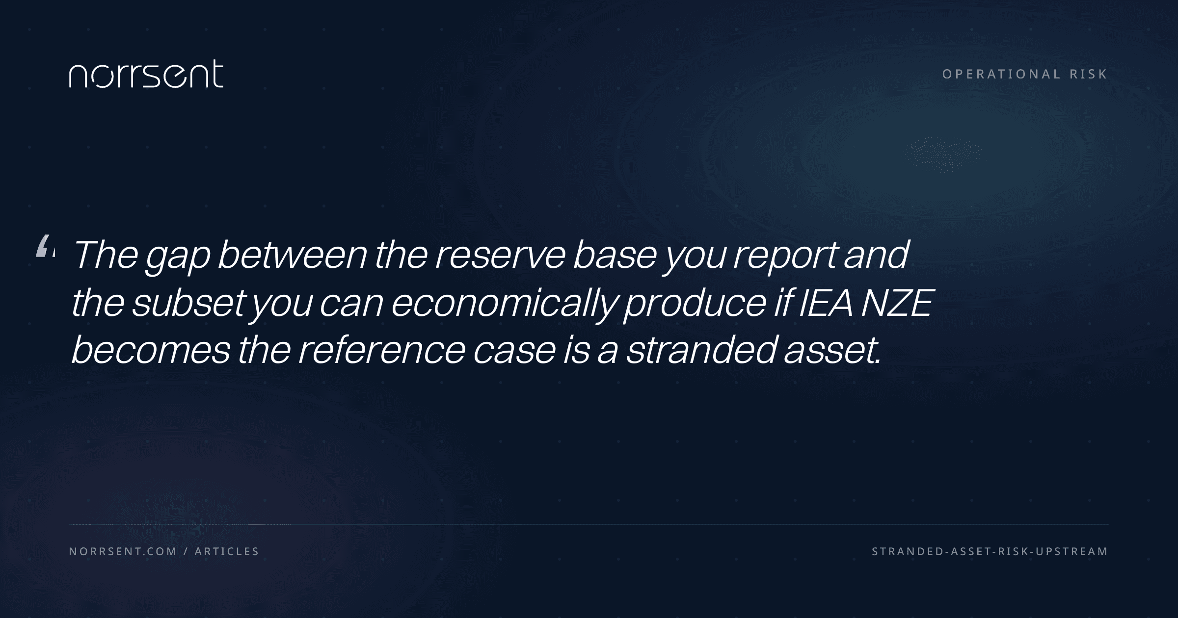 Stranded asset risk for upstream operators — the math no CFO wants on a slide — Norrsent insight